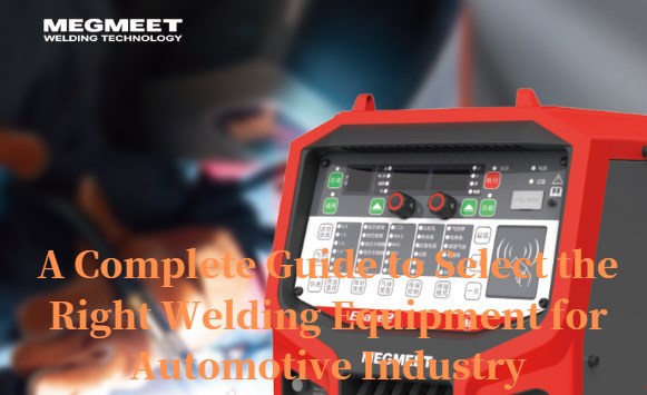 A Complete Guide to Select the Right Welding Equipment for Automotive Industry.jpg